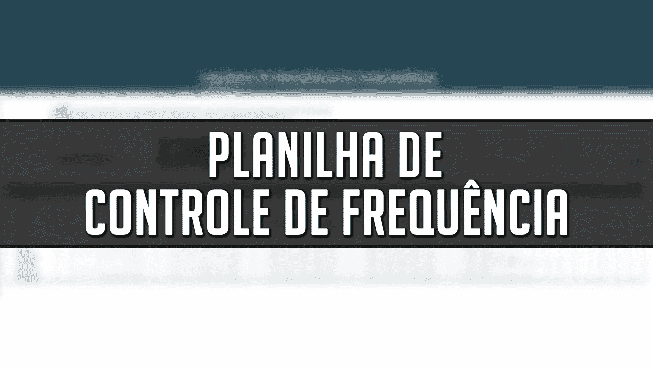 Como Fazer o Controle de Frequência de Funcionários – Planilha Gratuita
