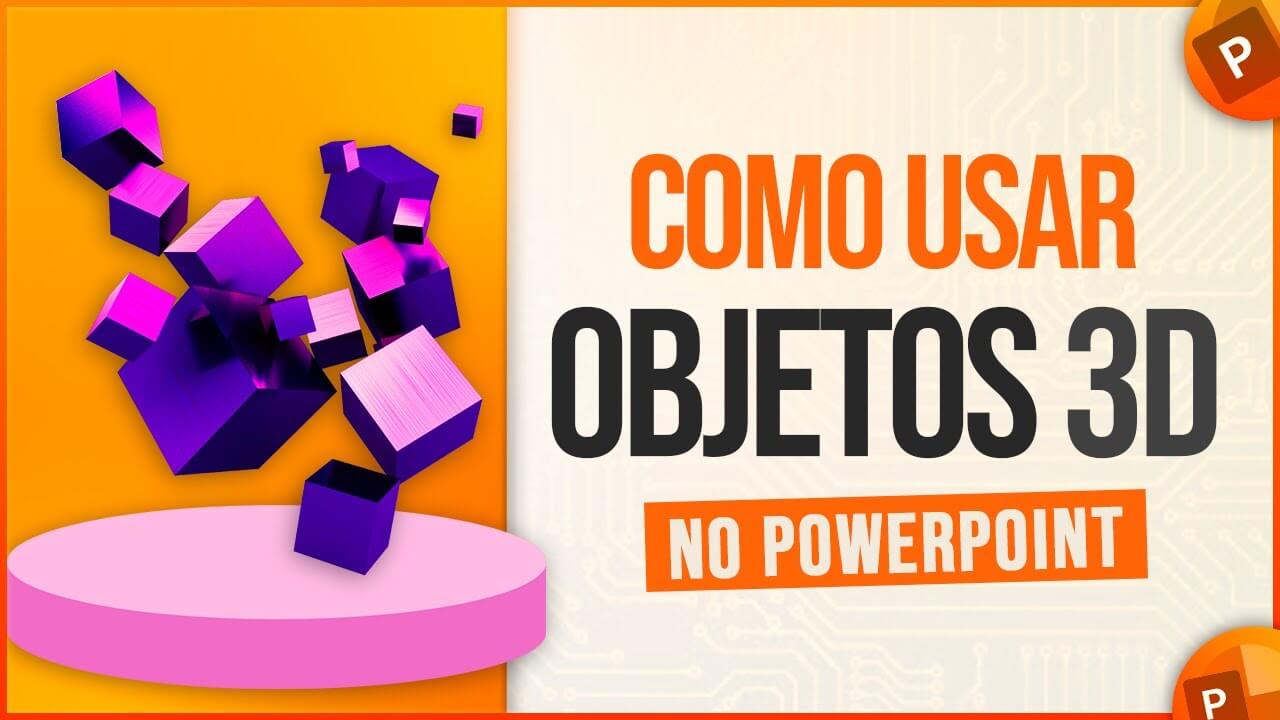 Objetos 3D no PowerPoint – Passo a Passo para Usá-los!