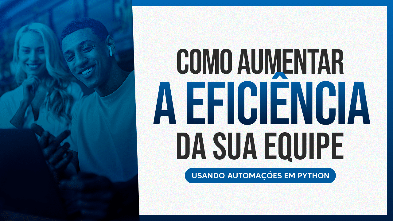 Como Aumentar a Eficiência da sua Equipe com Python