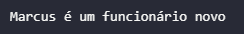 Print da mensagem "Marcus é um funcionário novo", resultado do if not no Python