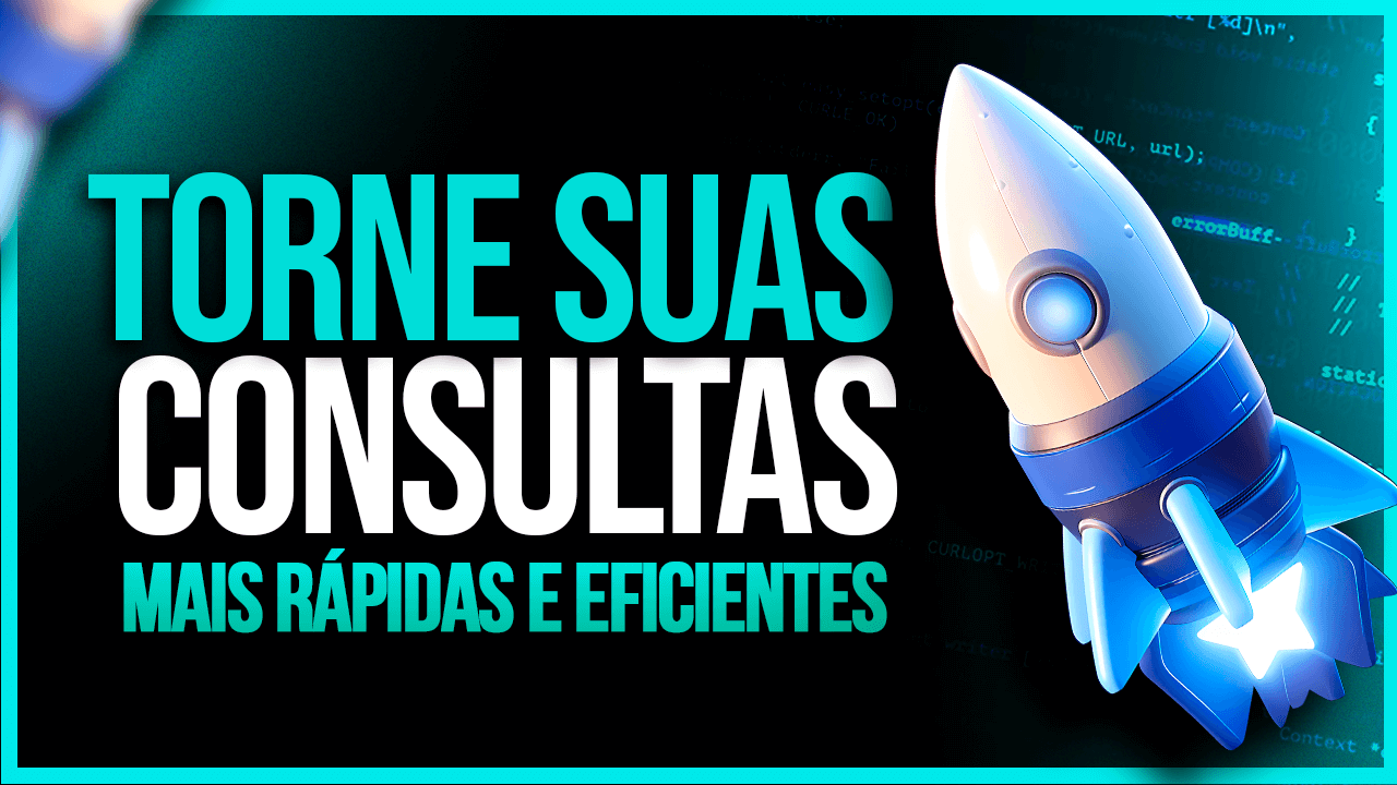 3 Dicas para Tornar suas Consultas SQL mais Rápidas e Eficientes