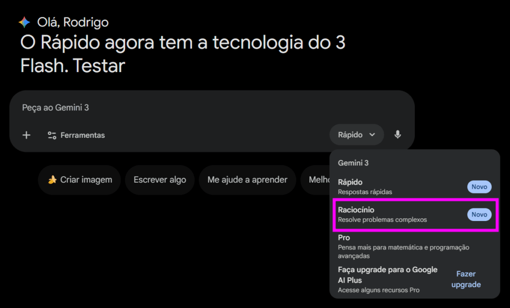 Captura de tela da interface do Gemini em modo escuro. No topo, aparece a mensagem ‘Olá, Rodrigo. O Rápido agora tem a tecnologia do 3 Flash. Testar’. Abaixo, o campo ‘Peça ao Gemini 3’. À direita do campo, o menu de seleção de modelo está aberto, mostrando as opções ‘Rápido’, ‘Raciocínio — resolve problemas complexos’ (destacada) e ‘Pro’, além de um convite para fazer upgrade para o Google AI Plus