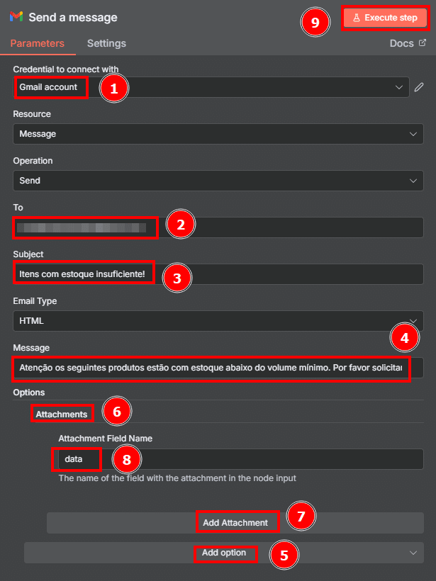 Tela dos parâmetros do bloco send a message. Nele há uma sequência de passos preenchidos como descrito nos passos do texto. O primeiro é o campo credential to connect with que está preenchido com uma credencial do Gmail, o segundo é o campo To que está borrado, pois contém um e-mail pessoa, o terceiro é o campo Subject que tem o assunto do e-mail, o quarto é o campo Message que tem a mensagem do corpo do e-mail, o quinto é o botão Add option, o sexto é a seção Attachments, o sétimo é o botão Add Attachments, o oitavo é o campo Attachments field name que está preenchido com a palavra data e o nono é o botão execute step