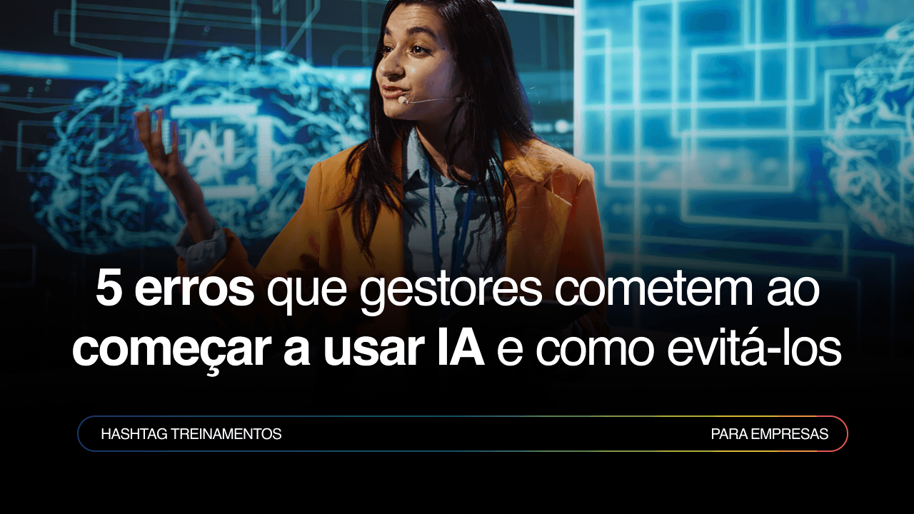 5 erros que gestores cometem ao começar a usar IA e como evitá-los